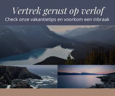 Vertrek gerust op verlof. Check onze vakantietips en voorkom een inbraak.