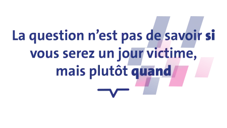 Quote: La question n'est pas de savoir si vous serez un jour victime, mais plutôt quand