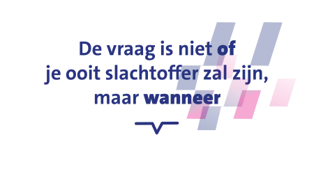 Quote: De vraag is niet of je ooit slachtoffer zal zijn, maar wanneer