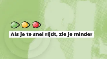 Kijk Uit: Als je te snel rijdt, zie je minder.  
